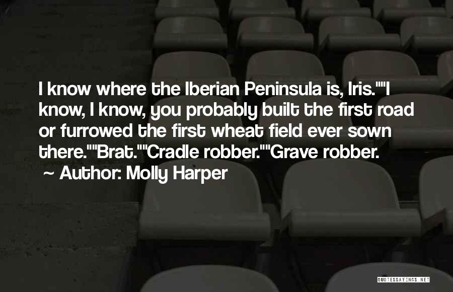 Molly Harper Quotes: I Know Where The Iberian Peninsula Is, Iris.i Know, I Know, You Probably Built The First Road Or Furrowed The