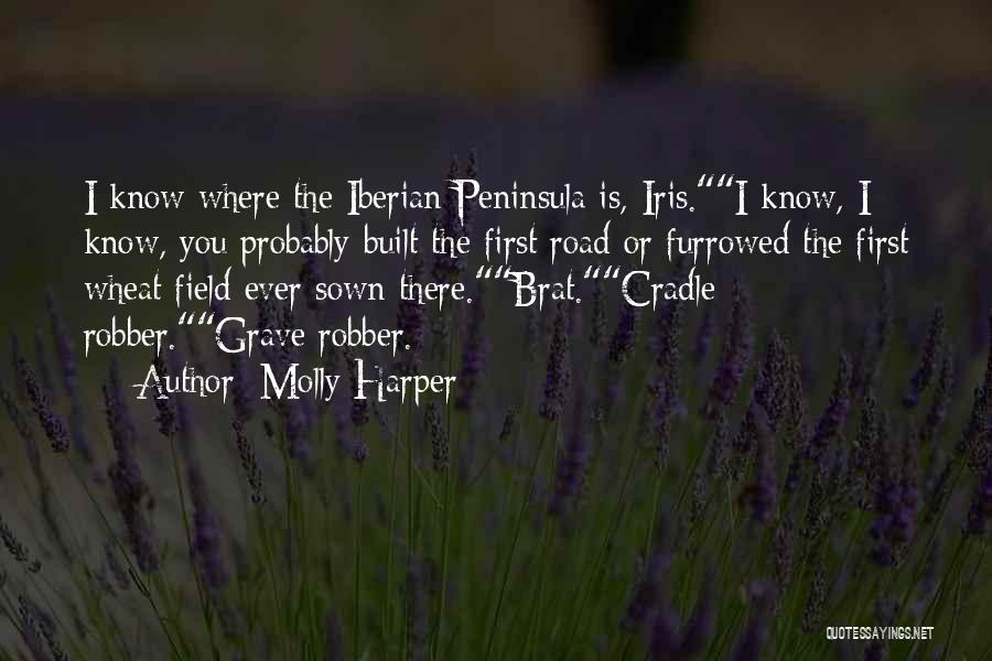 Molly Harper Quotes: I Know Where The Iberian Peninsula Is, Iris.i Know, I Know, You Probably Built The First Road Or Furrowed The