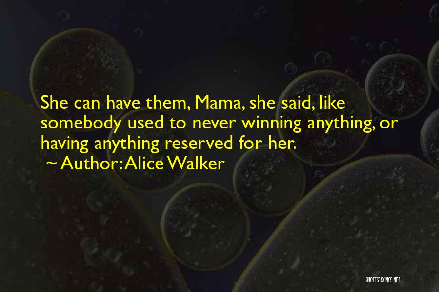 Alice Walker Quotes: She Can Have Them, Mama, She Said, Like Somebody Used To Never Winning Anything, Or Having Anything Reserved For Her.