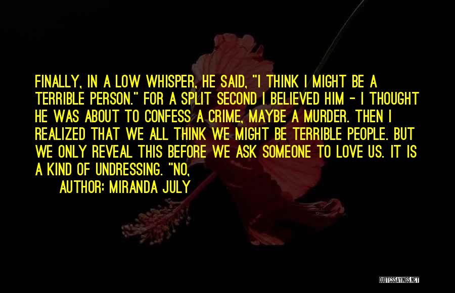 Miranda July Quotes: Finally, In A Low Whisper, He Said, I Think I Might Be A Terrible Person. For A Split Second I