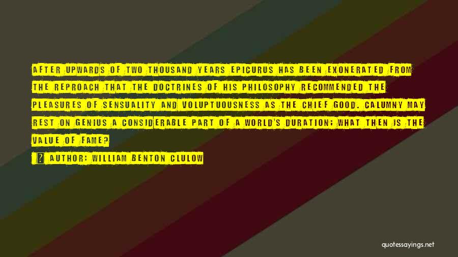 William Benton Clulow Quotes: After Upwards Of Two Thousand Years Epicurus Has Been Exonerated From The Reproach That The Doctrines Of His Philosophy Recommended