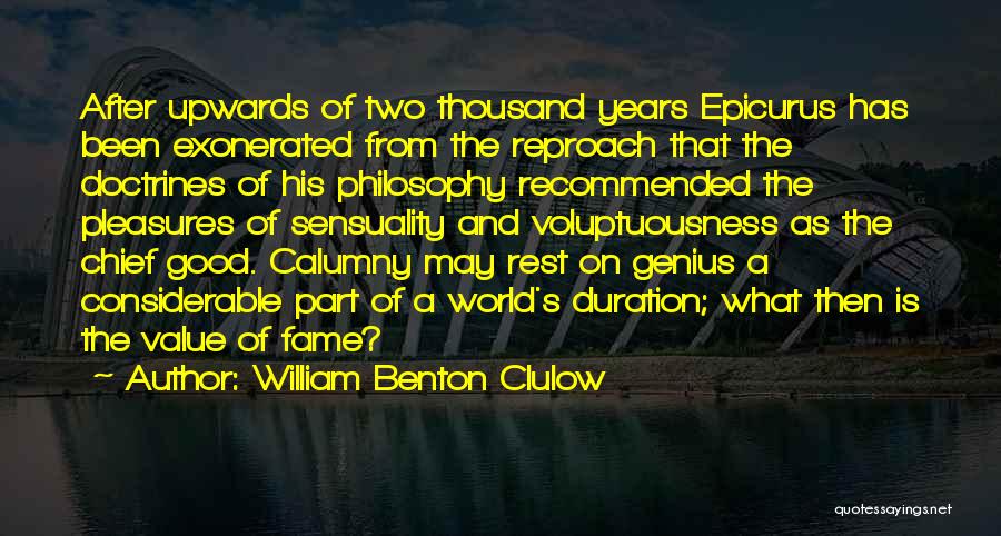 William Benton Clulow Quotes: After Upwards Of Two Thousand Years Epicurus Has Been Exonerated From The Reproach That The Doctrines Of His Philosophy Recommended