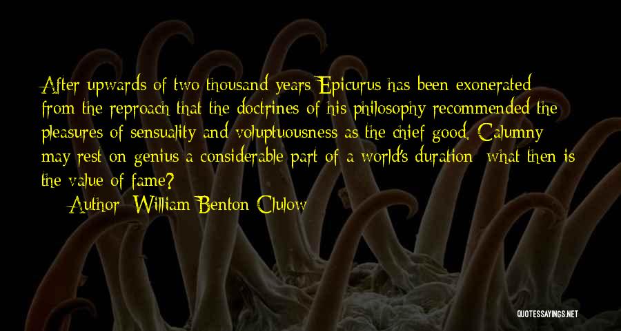 William Benton Clulow Quotes: After Upwards Of Two Thousand Years Epicurus Has Been Exonerated From The Reproach That The Doctrines Of His Philosophy Recommended