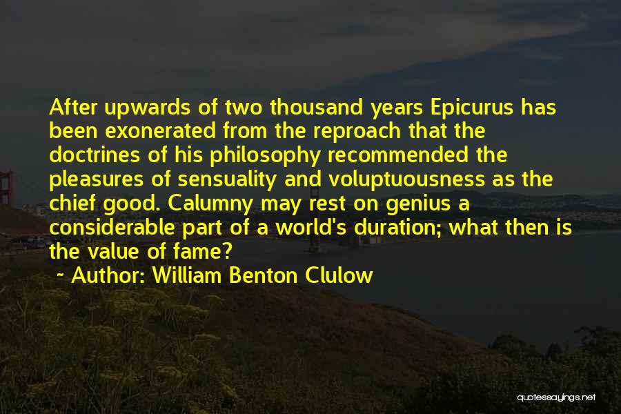 William Benton Clulow Quotes: After Upwards Of Two Thousand Years Epicurus Has Been Exonerated From The Reproach That The Doctrines Of His Philosophy Recommended