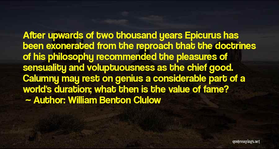 William Benton Clulow Quotes: After Upwards Of Two Thousand Years Epicurus Has Been Exonerated From The Reproach That The Doctrines Of His Philosophy Recommended