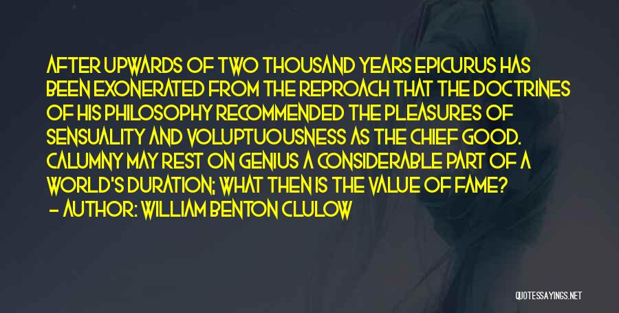 William Benton Clulow Quotes: After Upwards Of Two Thousand Years Epicurus Has Been Exonerated From The Reproach That The Doctrines Of His Philosophy Recommended