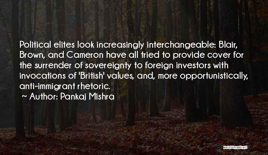 Pankaj Mishra Quotes: Political Elites Look Increasingly Interchangeable: Blair, Brown, And Cameron Have All Tried To Provide Cover For The Surrender Of Sovereignty