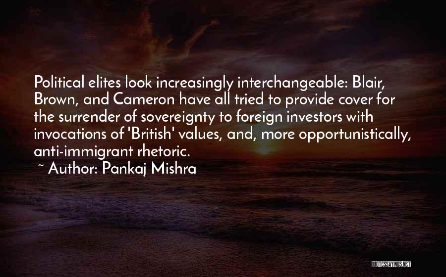 Pankaj Mishra Quotes: Political Elites Look Increasingly Interchangeable: Blair, Brown, And Cameron Have All Tried To Provide Cover For The Surrender Of Sovereignty