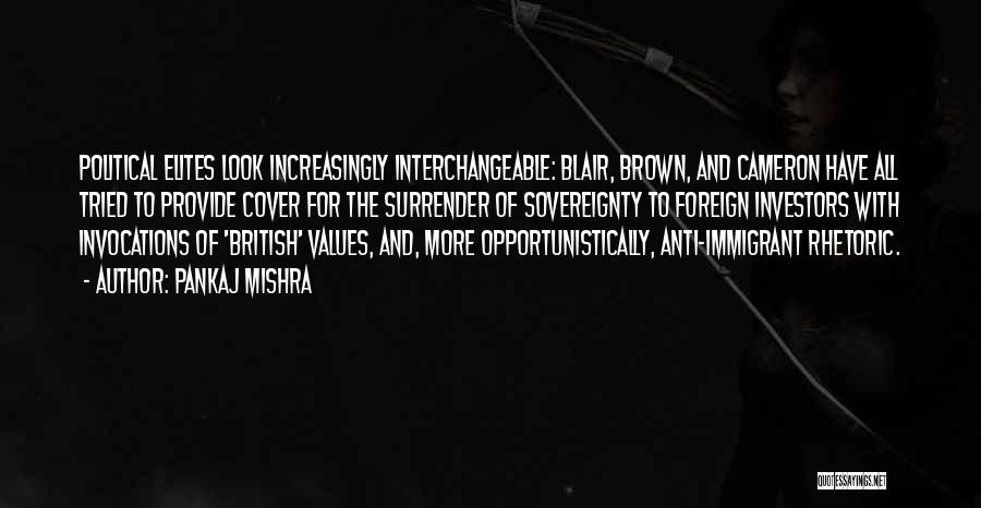 Pankaj Mishra Quotes: Political Elites Look Increasingly Interchangeable: Blair, Brown, And Cameron Have All Tried To Provide Cover For The Surrender Of Sovereignty