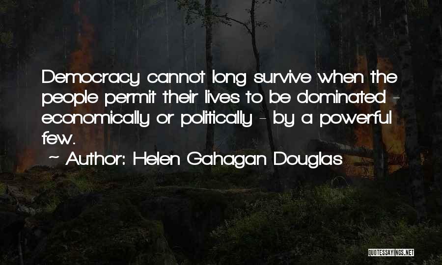 Helen Gahagan Douglas Quotes: Democracy Cannot Long Survive When The People Permit Their Lives To Be Dominated - Economically Or Politically - By A