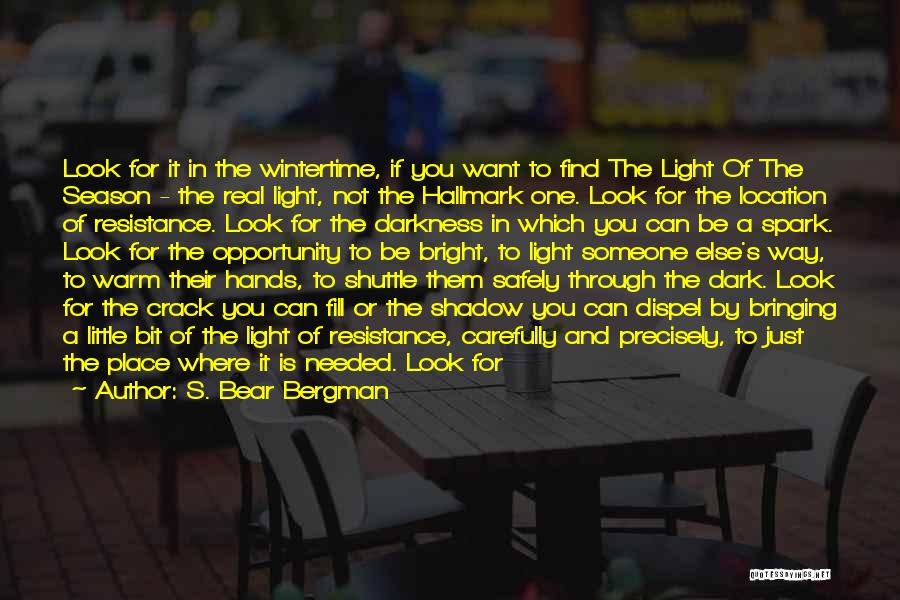 S. Bear Bergman Quotes: Look For It In The Wintertime, If You Want To Find The Light Of The Season - The Real Light,