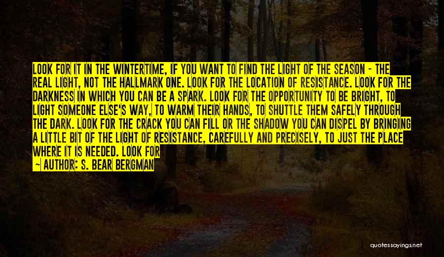 S. Bear Bergman Quotes: Look For It In The Wintertime, If You Want To Find The Light Of The Season - The Real Light,