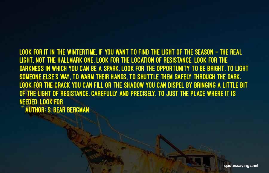 S. Bear Bergman Quotes: Look For It In The Wintertime, If You Want To Find The Light Of The Season - The Real Light,