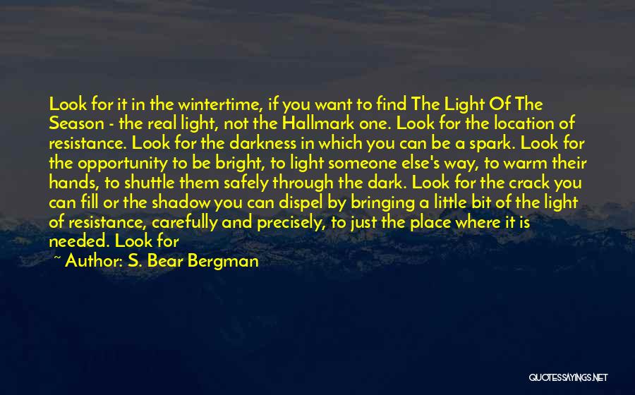 S. Bear Bergman Quotes: Look For It In The Wintertime, If You Want To Find The Light Of The Season - The Real Light,
