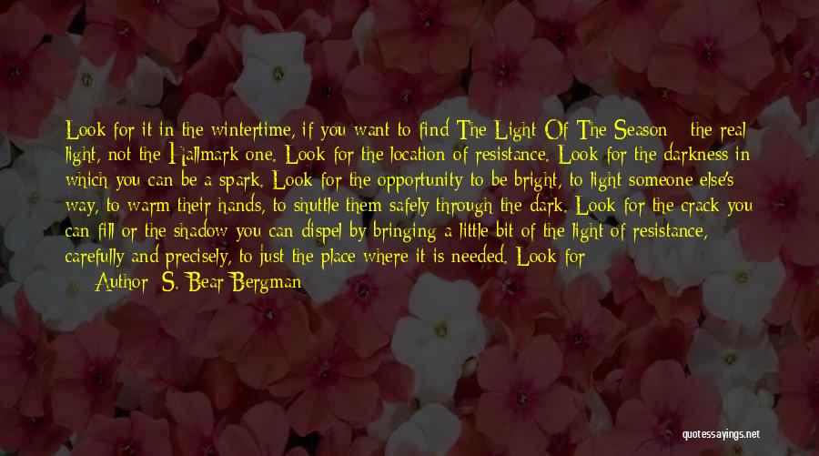 S. Bear Bergman Quotes: Look For It In The Wintertime, If You Want To Find The Light Of The Season - The Real Light,