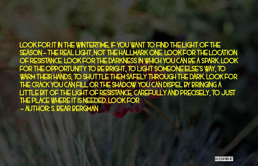 S. Bear Bergman Quotes: Look For It In The Wintertime, If You Want To Find The Light Of The Season - The Real Light,