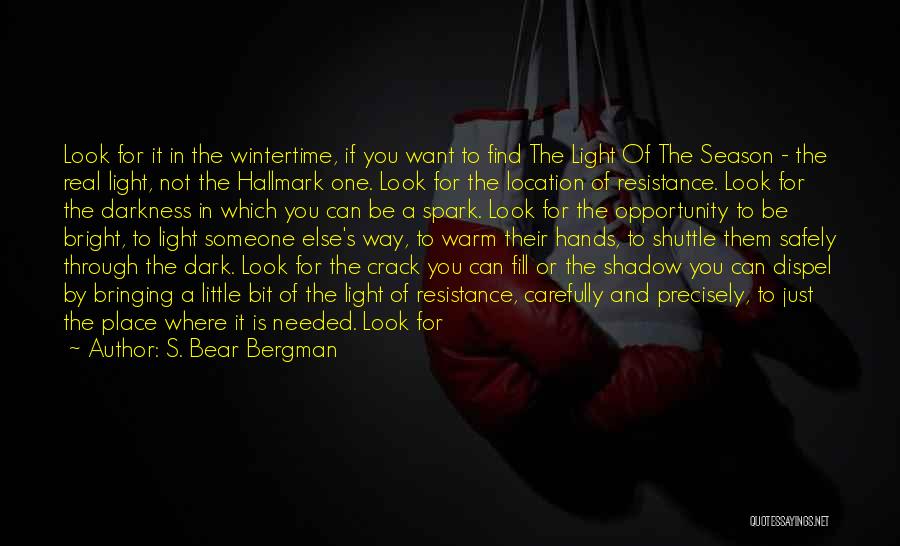 S. Bear Bergman Quotes: Look For It In The Wintertime, If You Want To Find The Light Of The Season - The Real Light,