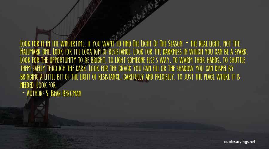 S. Bear Bergman Quotes: Look For It In The Wintertime, If You Want To Find The Light Of The Season - The Real Light,