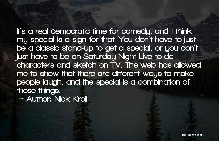 Nick Kroll Quotes: It's A Real Democratic Time For Comedy, And I Think My Special Is A Sign For That. You Don't Have