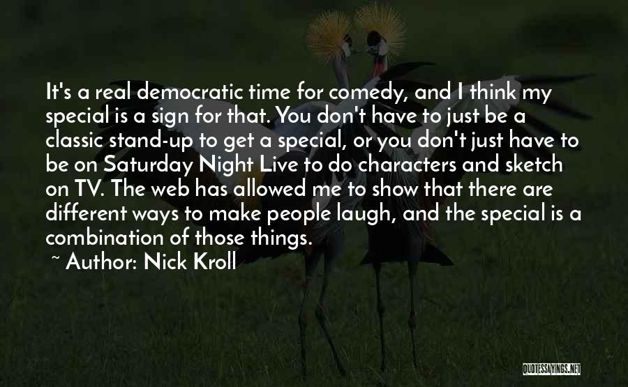 Nick Kroll Quotes: It's A Real Democratic Time For Comedy, And I Think My Special Is A Sign For That. You Don't Have
