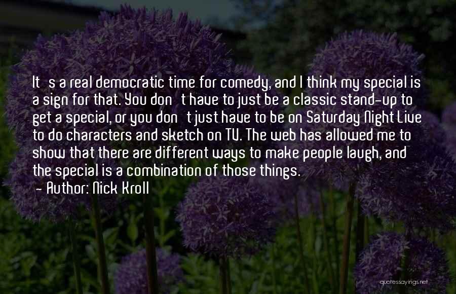 Nick Kroll Quotes: It's A Real Democratic Time For Comedy, And I Think My Special Is A Sign For That. You Don't Have