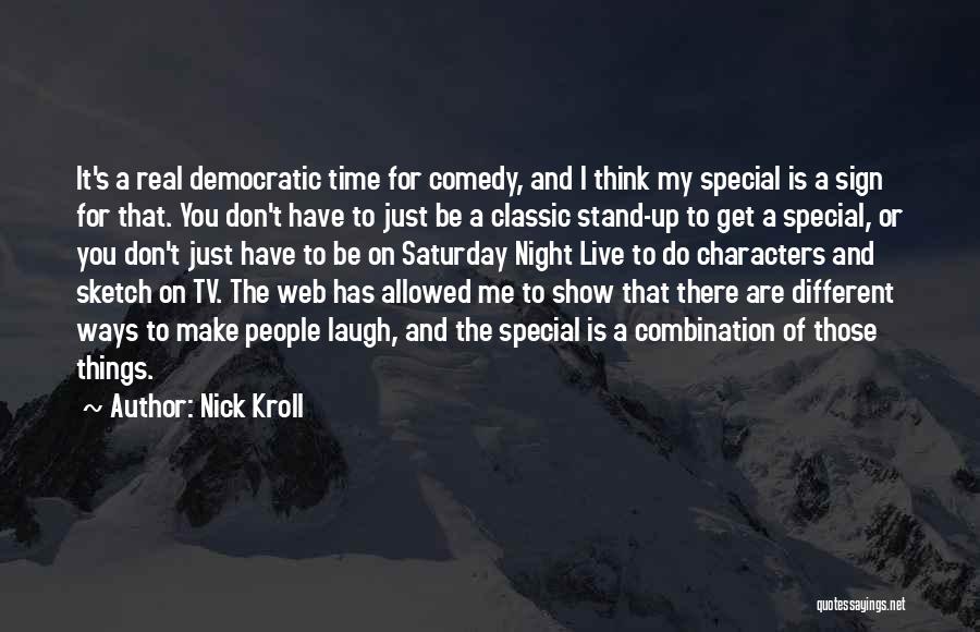 Nick Kroll Quotes: It's A Real Democratic Time For Comedy, And I Think My Special Is A Sign For That. You Don't Have