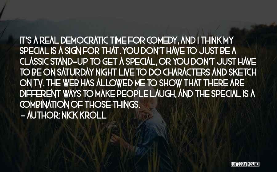 Nick Kroll Quotes: It's A Real Democratic Time For Comedy, And I Think My Special Is A Sign For That. You Don't Have