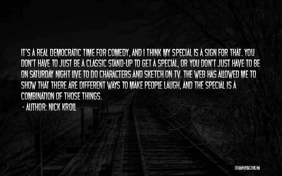 Nick Kroll Quotes: It's A Real Democratic Time For Comedy, And I Think My Special Is A Sign For That. You Don't Have