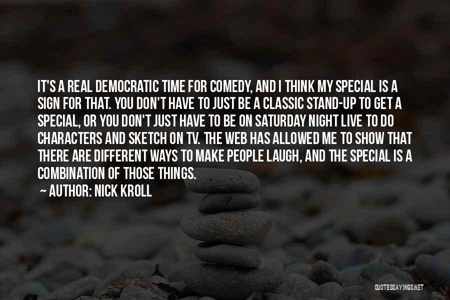 Nick Kroll Quotes: It's A Real Democratic Time For Comedy, And I Think My Special Is A Sign For That. You Don't Have