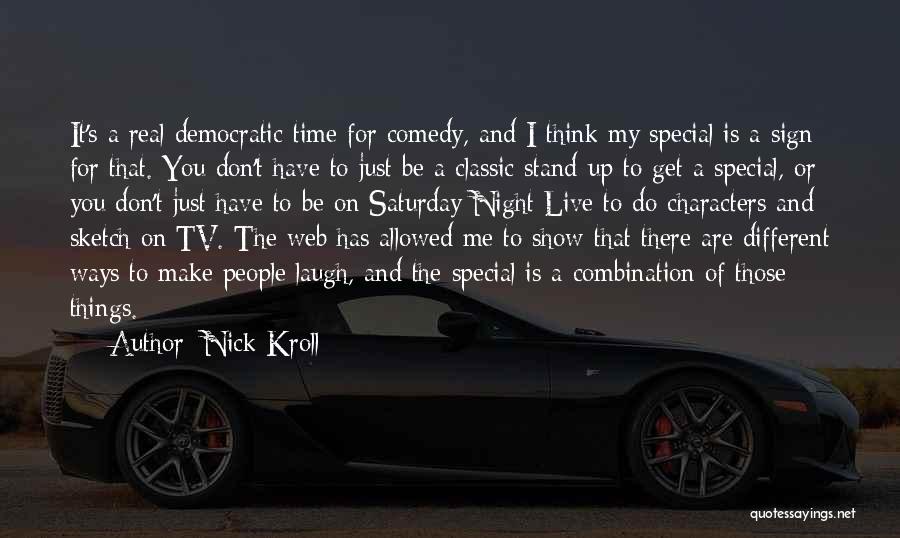 Nick Kroll Quotes: It's A Real Democratic Time For Comedy, And I Think My Special Is A Sign For That. You Don't Have