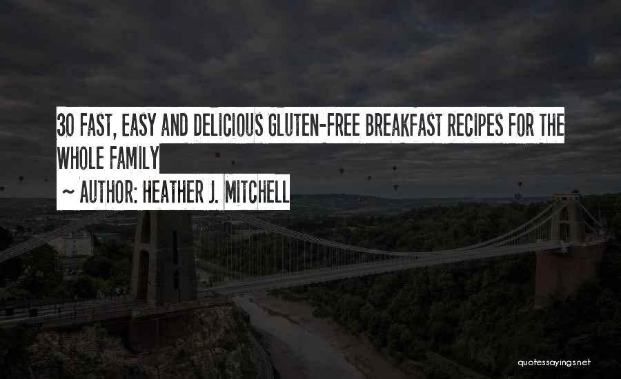 Heather J. Mitchell Quotes: 30 Fast, Easy And Delicious Gluten-free Breakfast Recipes For The Whole Family