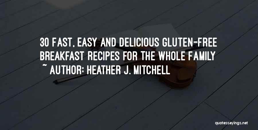 Heather J. Mitchell Quotes: 30 Fast, Easy And Delicious Gluten-free Breakfast Recipes For The Whole Family