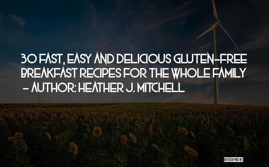 Heather J. Mitchell Quotes: 30 Fast, Easy And Delicious Gluten-free Breakfast Recipes For The Whole Family