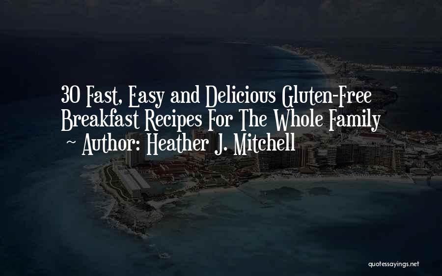 Heather J. Mitchell Quotes: 30 Fast, Easy And Delicious Gluten-free Breakfast Recipes For The Whole Family