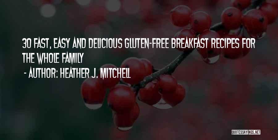 Heather J. Mitchell Quotes: 30 Fast, Easy And Delicious Gluten-free Breakfast Recipes For The Whole Family