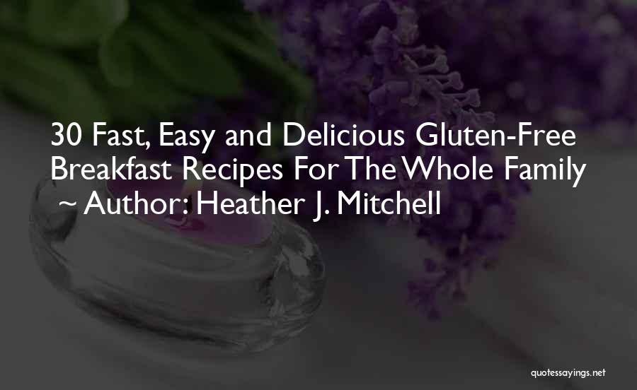 Heather J. Mitchell Quotes: 30 Fast, Easy And Delicious Gluten-free Breakfast Recipes For The Whole Family