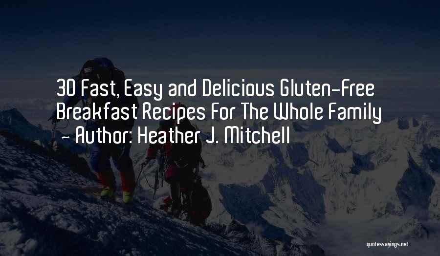 Heather J. Mitchell Quotes: 30 Fast, Easy And Delicious Gluten-free Breakfast Recipes For The Whole Family