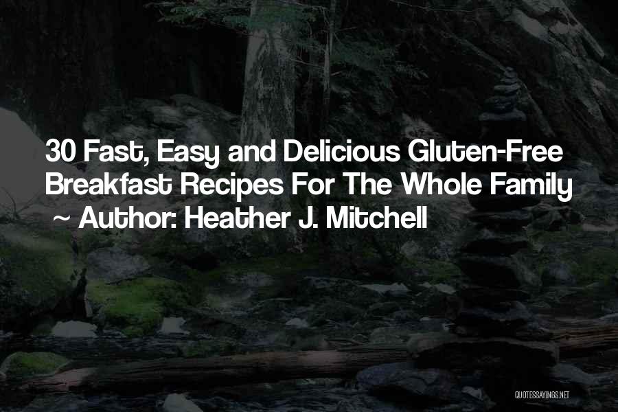 Heather J. Mitchell Quotes: 30 Fast, Easy And Delicious Gluten-free Breakfast Recipes For The Whole Family