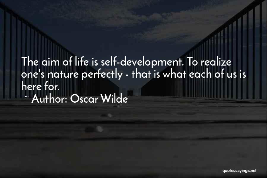 Oscar Wilde Quotes: The Aim Of Life Is Self-development. To Realize One's Nature Perfectly - That Is What Each Of Us Is Here