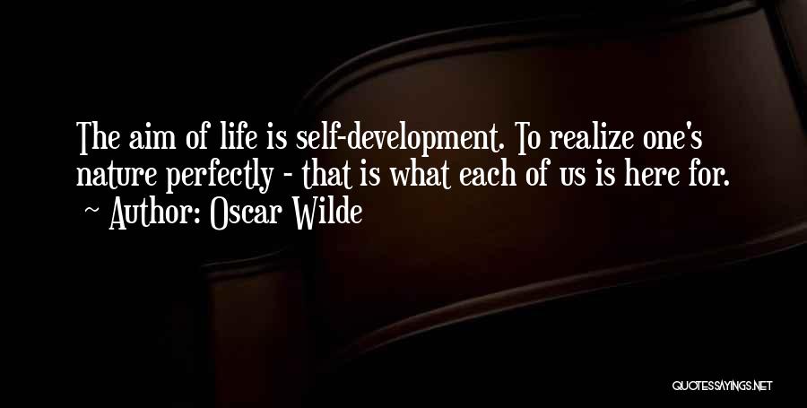 Oscar Wilde Quotes: The Aim Of Life Is Self-development. To Realize One's Nature Perfectly - That Is What Each Of Us Is Here