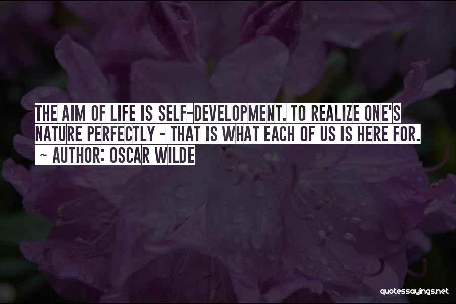 Oscar Wilde Quotes: The Aim Of Life Is Self-development. To Realize One's Nature Perfectly - That Is What Each Of Us Is Here