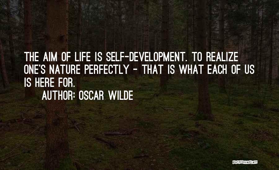 Oscar Wilde Quotes: The Aim Of Life Is Self-development. To Realize One's Nature Perfectly - That Is What Each Of Us Is Here