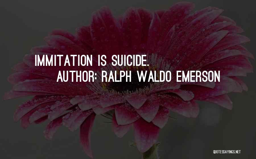 Ralph Waldo Emerson Quotes: Immitation Is Suicide.
