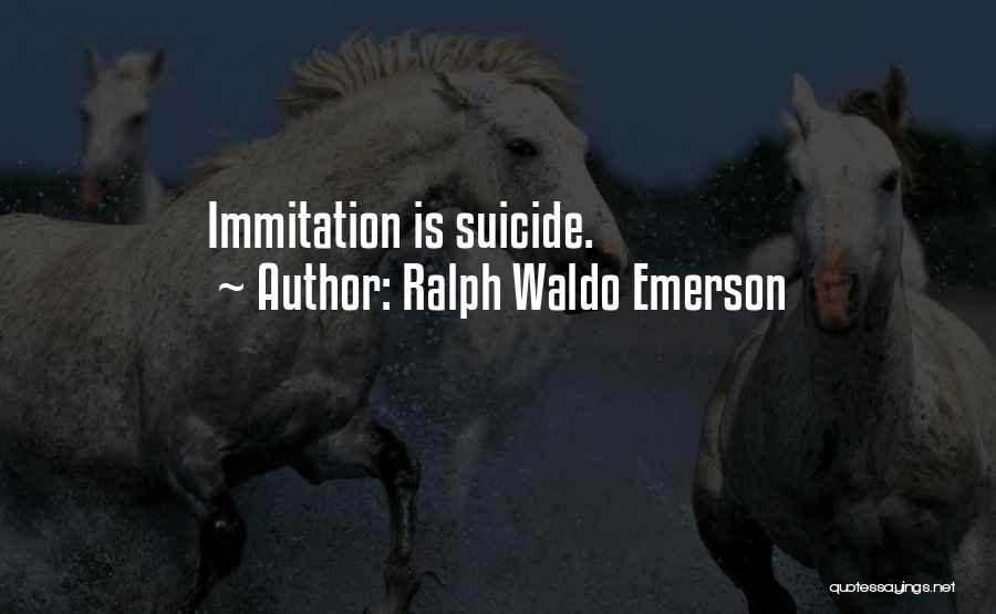 Ralph Waldo Emerson Quotes: Immitation Is Suicide.