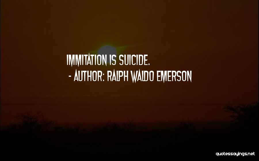 Ralph Waldo Emerson Quotes: Immitation Is Suicide.