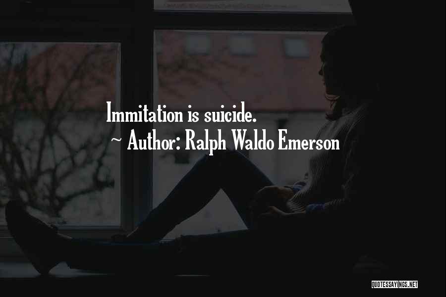Ralph Waldo Emerson Quotes: Immitation Is Suicide.