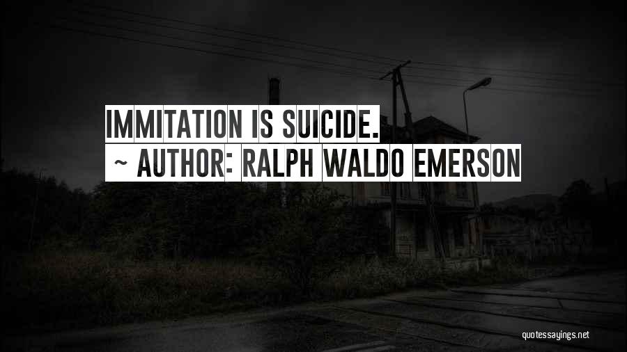 Ralph Waldo Emerson Quotes: Immitation Is Suicide.