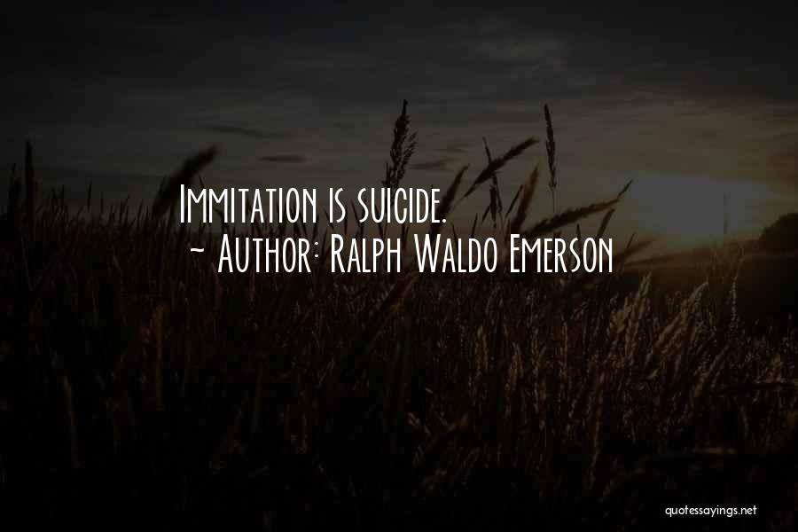 Ralph Waldo Emerson Quotes: Immitation Is Suicide.