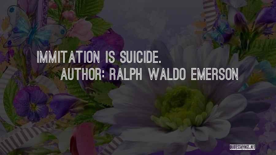 Ralph Waldo Emerson Quotes: Immitation Is Suicide.
