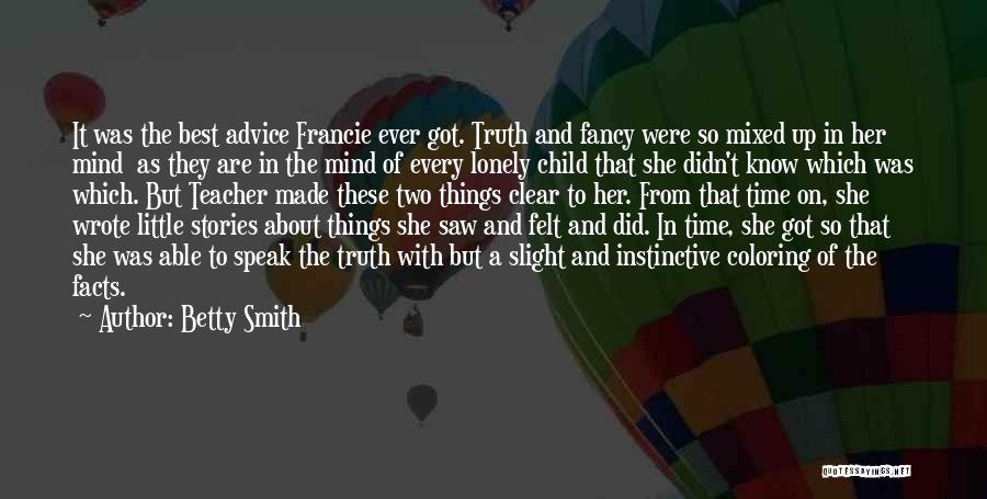 Betty Smith Quotes: It Was The Best Advice Francie Ever Got. Truth And Fancy Were So Mixed Up In Her Mind As They